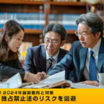 【弁護士解説！2024年最新動向と対策】下請法と独占禁止法のリスクを回避