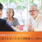 家族信託は便利だけど争いになりやすい？無効を主張されないための判断能力と契約の注意点