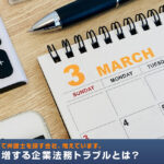 3月に急増する企業法務トラブルとは？年度末に慌てて弁護士を探す会社、増えています。